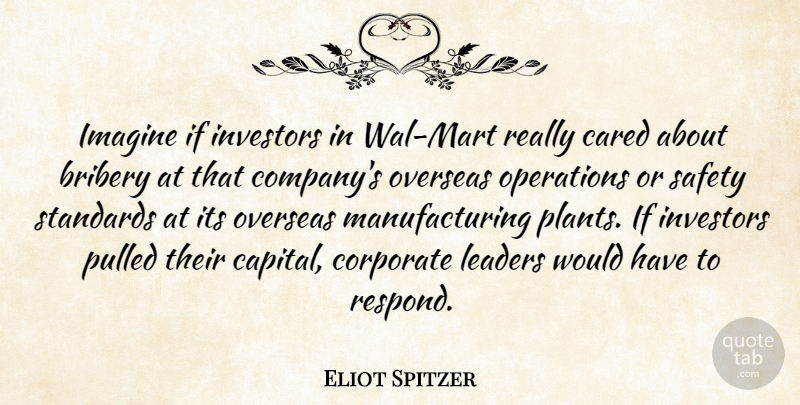 Eliot Spitzer Quote About Safety, Leader, Imagine: Imagine If Investors In Wal...