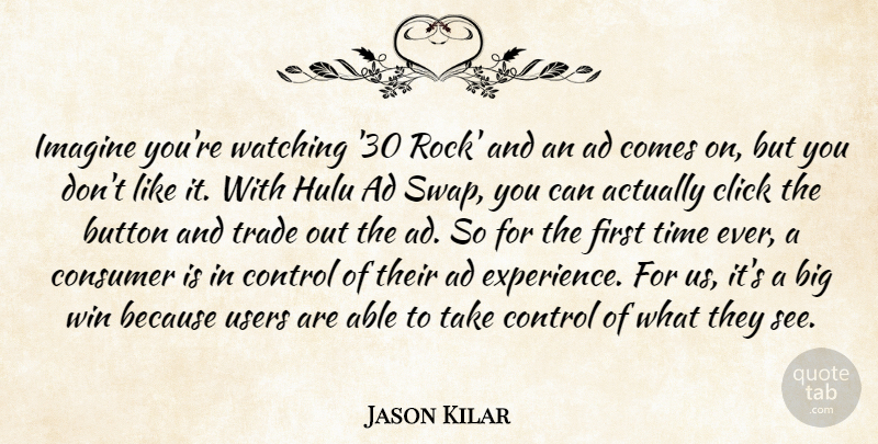 Jason Kilar Quote About Ad, Button, Click, Consumer, Experience: Imagine Youre Watching 30 Rock...
