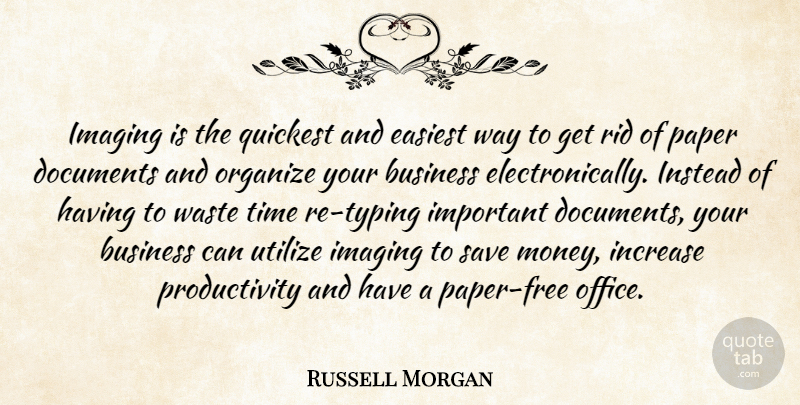 Russell Morgan Quote About Business, Documents, Easiest, Imaging, Increase: Imaging Is The Quickest And...