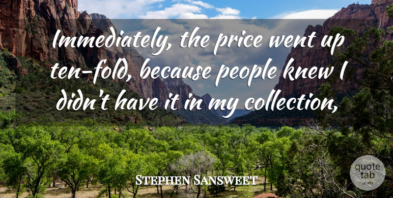 Stephen Sansweet Quote About Knew, People, Price: Immediately The Price Went Up...