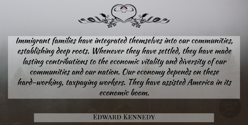 Edward Kennedy Quote About Hard Work, Roots, America: Immigrant Families Have Integrated Themselves...