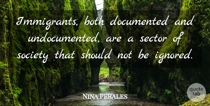 Nina Perales Quote About Both, Documented, Sector, Society: Immigrants Both Documented And Undocumented...