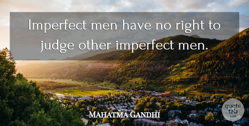 Mahatma Gandhi Quote About Men, Judging, Imperfect: Imperfect Men Have No Right...