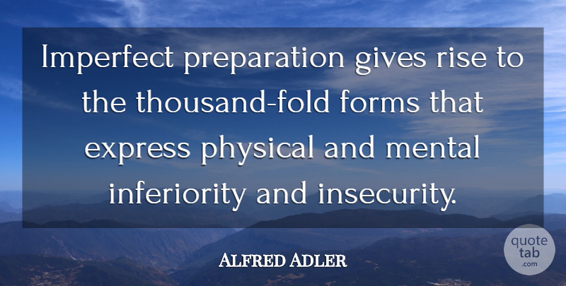 Alfred Adler Quote About Express, Forms, Gives, Imperfect, Mental: Imperfect Preparation Gives Rise To...