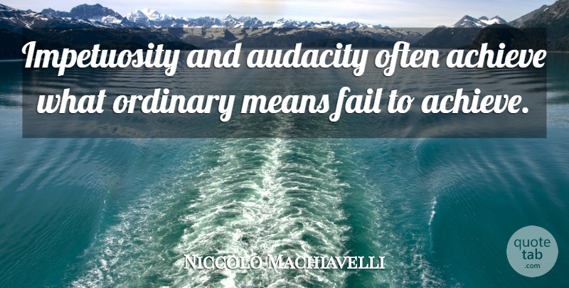 Niccolo Machiavelli Quote About Mean, Audacity, Ordinary: Impetuosity And Audacity Often Achieve...
