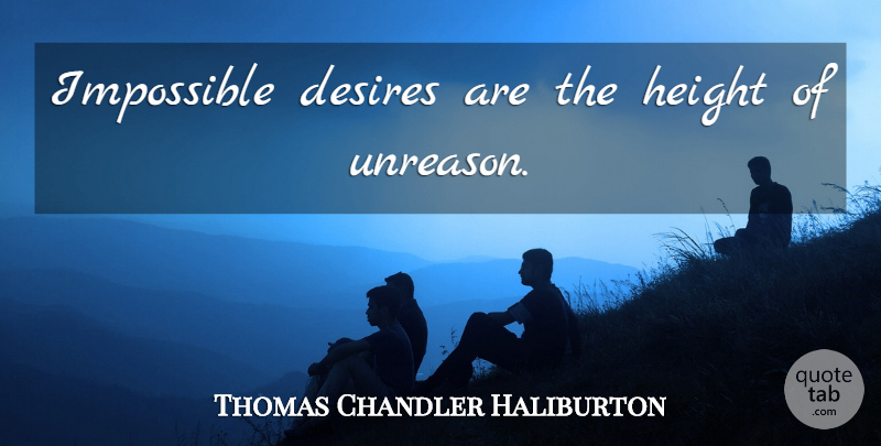 Thomas Chandler Haliburton Quote About Desire, Height, Impossible: Impossible Desires Are The Height...