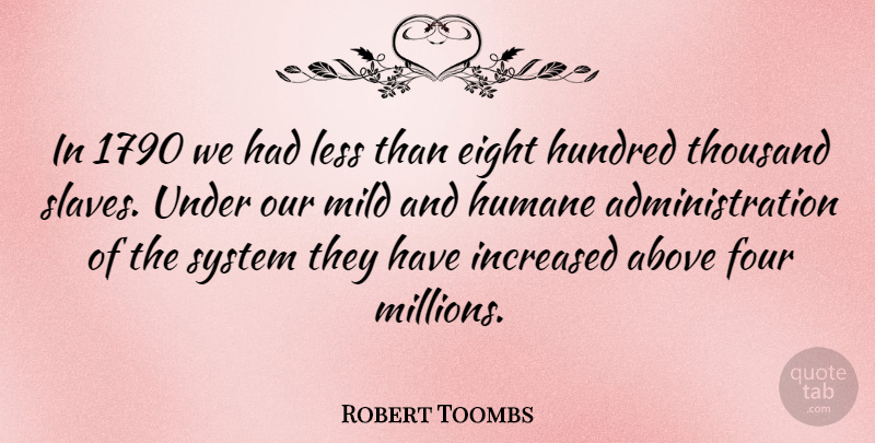 Robert Toombs Quote About Eight, Humane, Hundred, Increased, Less: In 1790 We Had Less...