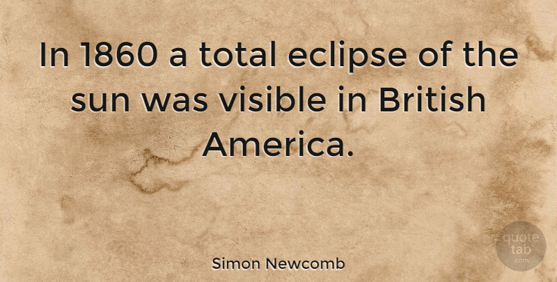Simon Newcomb Quote About America, Eclipse Of The Sun, British: In 1860 A Total Eclipse...