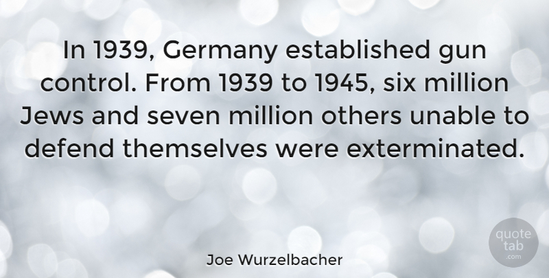 Joe Wurzelbacher Quote About Defend, Germany, Jews, Million, Seven: In 1939 Germany Established Gun...