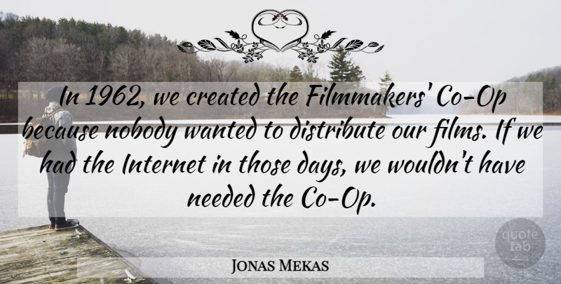 Jonas Mekas Quote About Internet, Film, Needed: In 1962 We Created The...