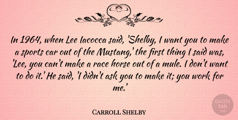Carroll Shelby Quote About Sports, Horse, Race: In 1964 When Lee Iacocca...