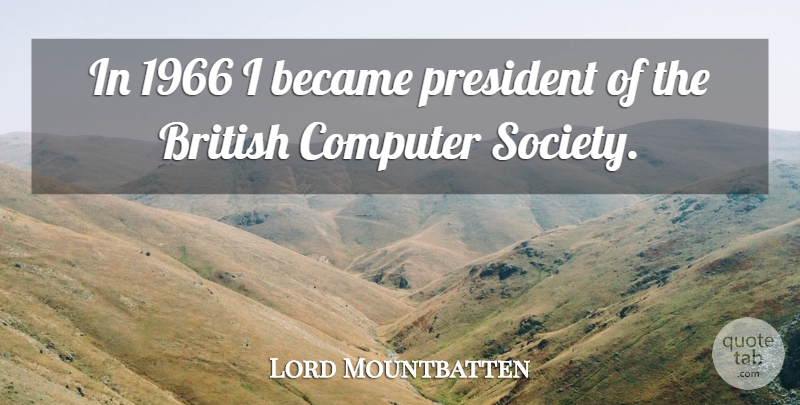 Lord Mountbatten Quote About President, Computer, British: In 1966 I Became President...