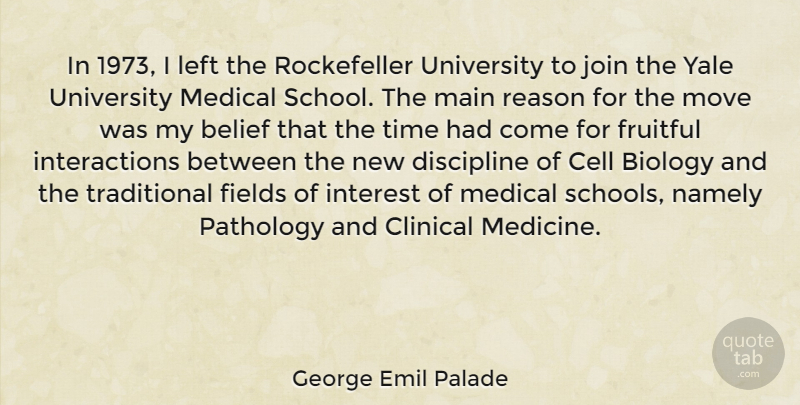George Emil Palade Quote About Belief, Biology, Cell, Clinical, Discipline: In 1973 I Left The...