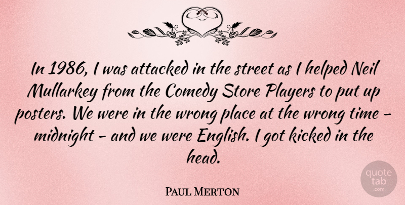 Paul Merton Quote About Attacked, Helped, Kicked, Midnight, Neil: In 1986 I Was Attacked...