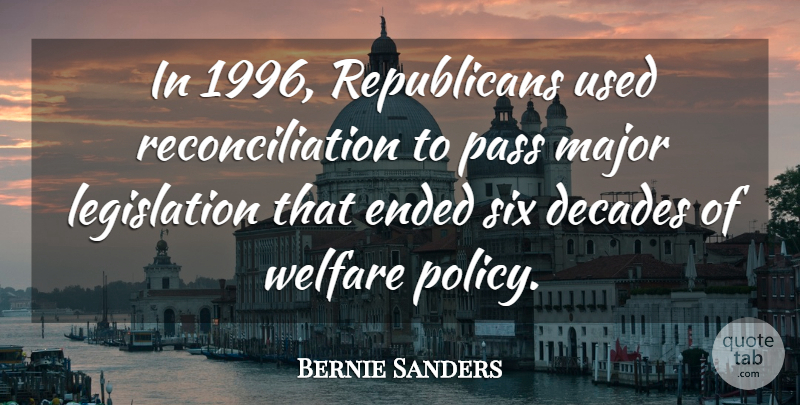 Bernie Sanders Quote About Decades, Ended, Major, Six: In 1996 Republicans Used Reconciliation...