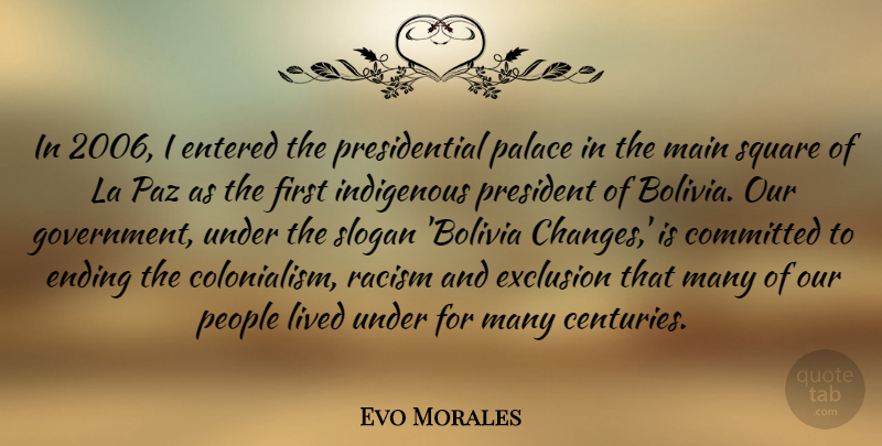 Evo Morales Quote About Committed, Ending, Entered, Exclusion, Government: In 2006 I Entered The...
