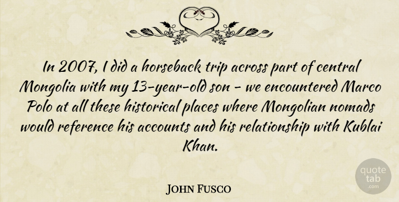 John Fusco Quote About Accounts, Across, Central, Historical, Horseback: In 2007 I Did A...