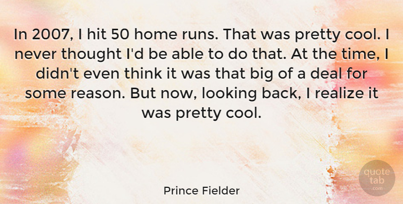 Prince Fielder Quote About Cool, Deal, Hit, Home, Looking: In 2007 I Hit 50...