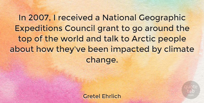 Gretel Ehrlich Quote About Arctic, Change, Climate, Council, Geographic: In 2007 I Received A...