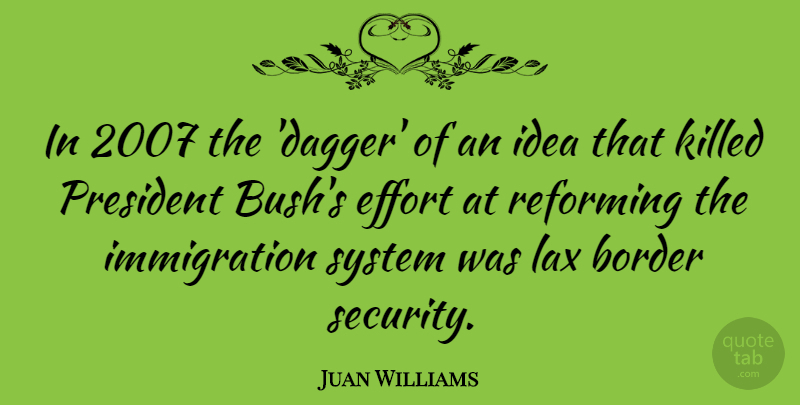 Juan Williams Quote About Ideas, Effort, President: In 2007 The Dagger Of...