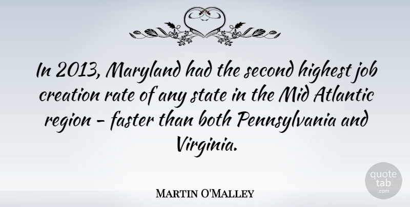 Martin O'Malley Quote About Atlantic, Both, Faster, Highest, Job: In 2013 Maryland Had The...
