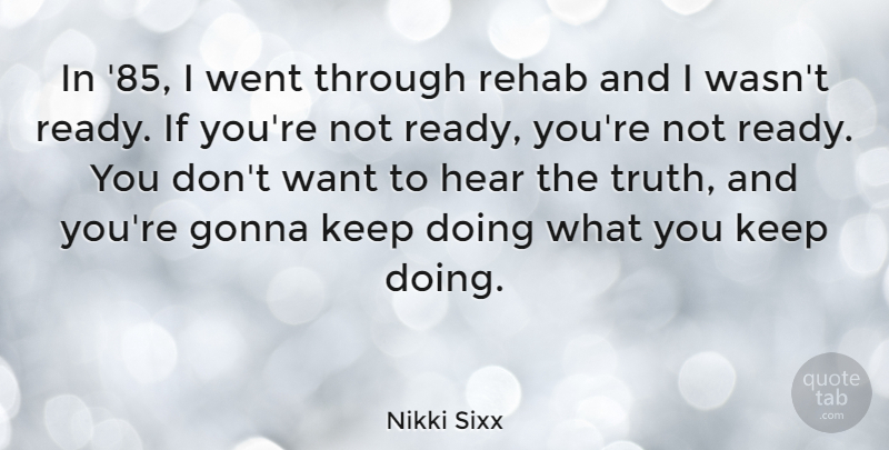 Nikki Sixx Quote About Gonna, Rehab, Truth: In 85 I Went Through...