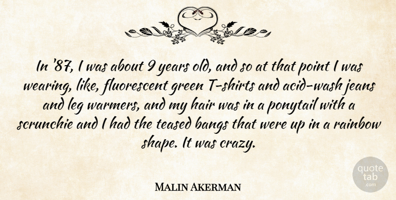 Malin Akerman Quote About Bangs, Green, Jeans, Leg, Point: In 87 I Was About...