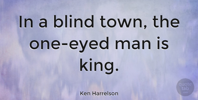 Ken Harrelson Quote About Kings, Men, Towns: In A Blind Town The...