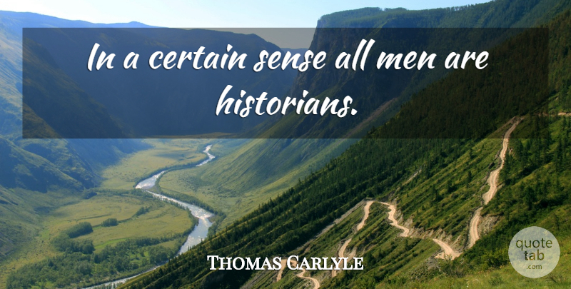 Thomas Carlyle Quote About Men, History, Certain: In A Certain Sense All...