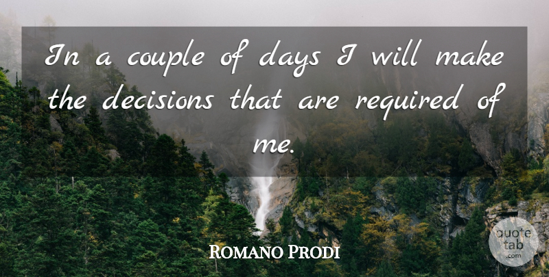 Romano Prodi Quote About Couple, Days, Decisions, Required: In A Couple Of Days...