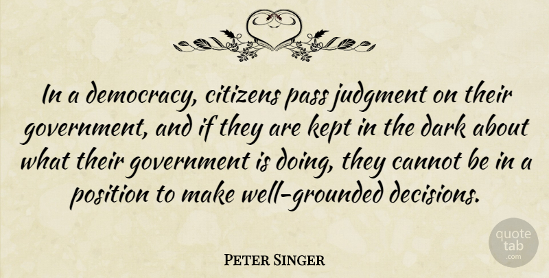 Peter Singer Quote About Cannot, Citizens, Government, Judgment, Kept: In A Democracy Citizens Pass...