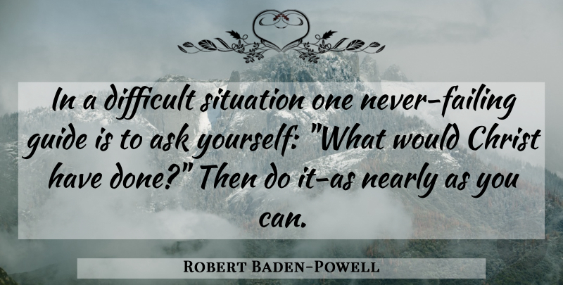 Robert Baden-Powell Quote About Failure, Difficult Situations, Done: In A Difficult Situation One...