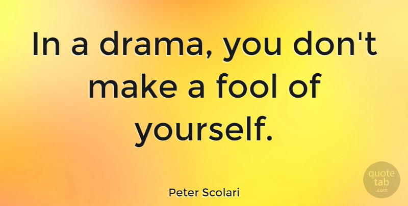 Peter Scolari Quote About undefined: In A Drama You Dont...