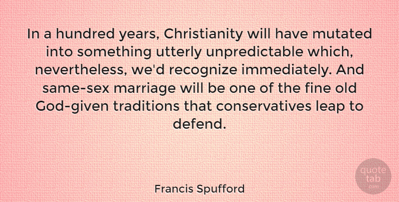 Francis Spufford Quote About Fine, Hundred, Leap, Marriage, Recognize: In A Hundred Years Christianity...