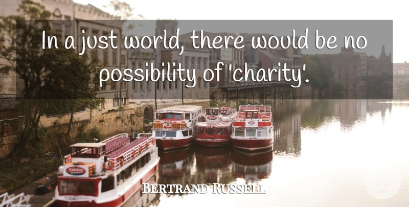 Bertrand Russell Quote About Charity, Would Be, World: In A Just World There...