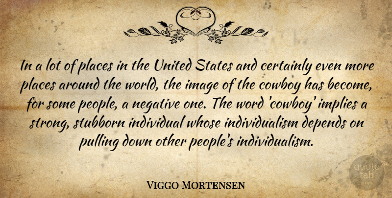 Viggo Mortensen Quote About Strong, Cowboy, People: In A Lot Of Places...