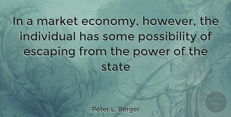 Peter L. Berger Quote About Escaping, Individual, Possibility: In A Market Economy However...