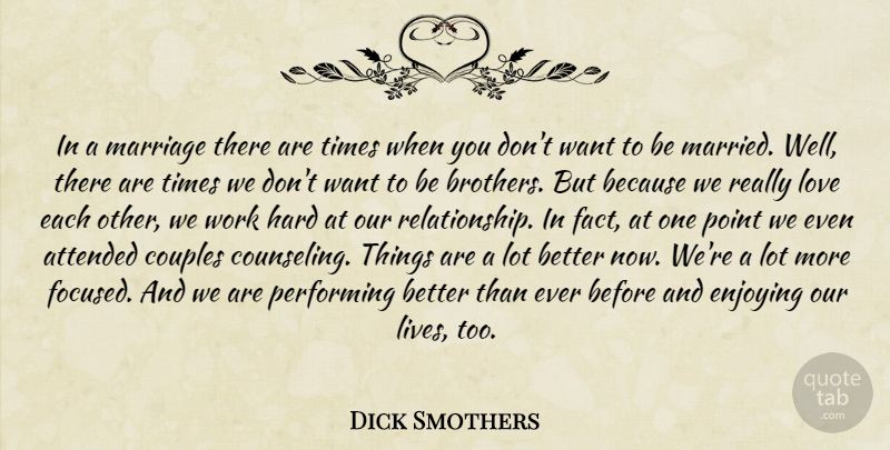 Dick Smothers Quote About Attended, Couples, Enjoying, Hard, Love: In A Marriage There Are...