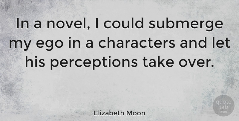 Elizabeth Moon Quote About Character, Ego, Perception: In A Novel I Could...
