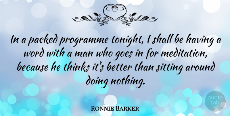 Ronnie Barker Quote About Goes, Man, Programme, Shall, Thinks: In A Packed Programme Tonight...