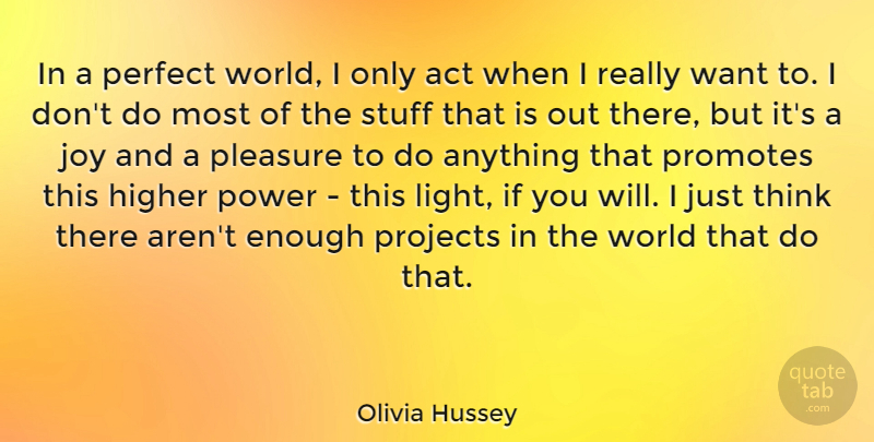 Olivia Hussey Quote About Act, Higher, Perfect, Pleasure, Power: In A Perfect World I...
