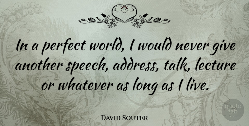 David Souter Quote About Lecture, Perfect, Whatever: In A Perfect World I...