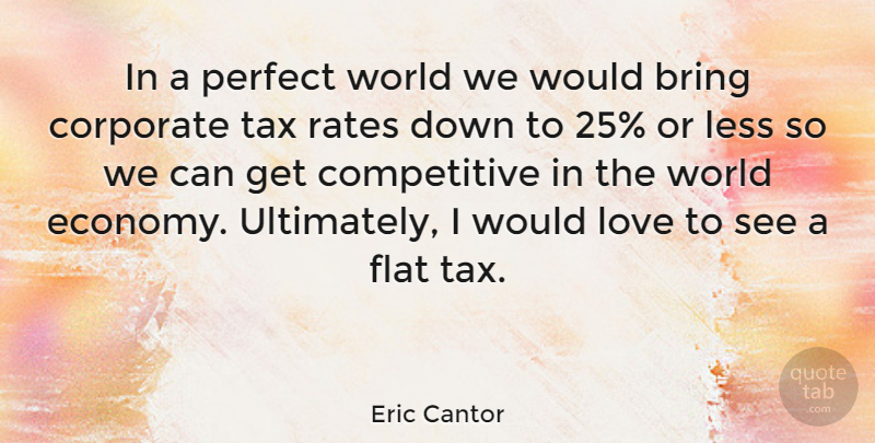 Eric Cantor Quote About Perfect, World, Economy: In A Perfect World We...