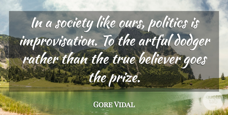Gore Vidal Quote About Politician, Believer, Improvisation: In A Society Like Ours...