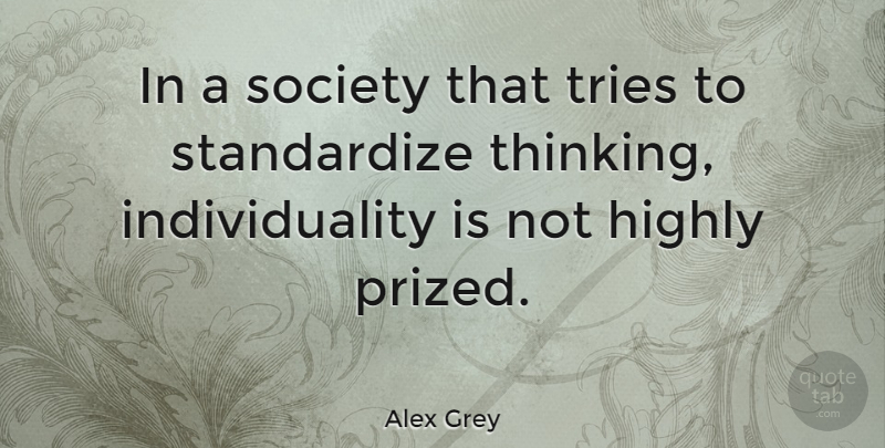 Alex Grey Quote About Thinking, Individuality, Trying: In A Society That Tries...