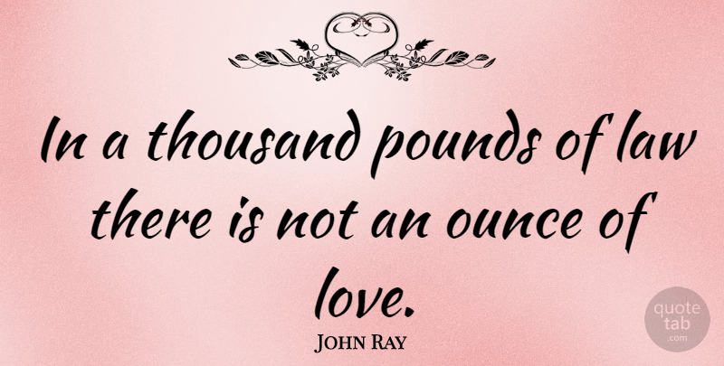 John Ray Quote About Law, Pounds, Thousand: In A Thousand Pounds Of...