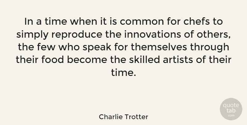 Charlie Trotter Quote About Artists, Chefs, Common, Few, Food: In A Time When It...
