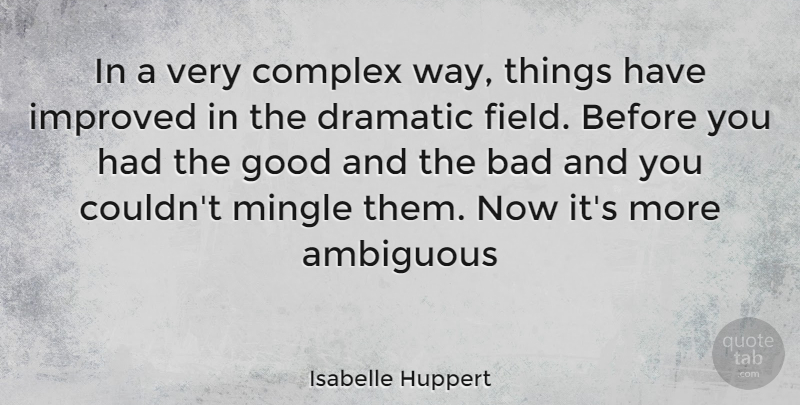Isabelle Huppert Quote About Way, Fields, Dramatic: In A Very Complex Way...