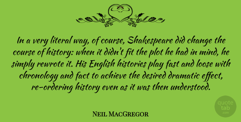 Neil MacGregor Quote About Change, Course, Desired, Dramatic, English: In A Very Literal Way...
