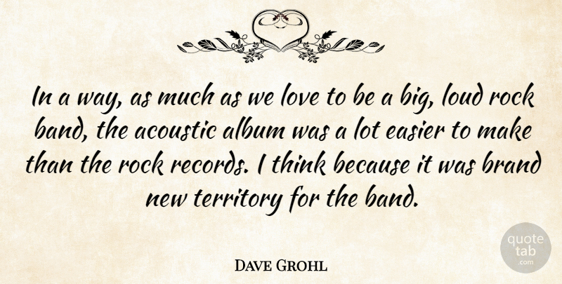 Dave Grohl Quote About Thinking, Rocks, Band: In A Way As Much...